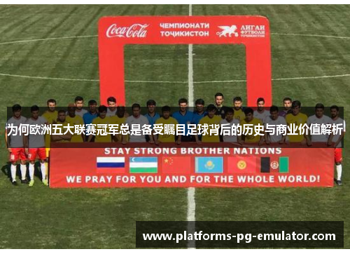 为何欧洲五大联赛冠军总是备受瞩目足球背后的历史与商业价值解析 为何欧洲五大联赛冠军总是备受瞩目足球背后的历史与商业价值解析