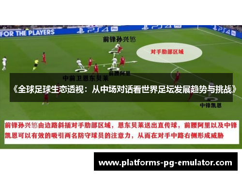 《全球足球生态透视：从中场对话看世界足坛发展趋势与挑战》