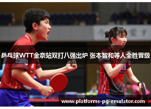 乒乓球WTT金奈站双打八强出炉 张本智和等人全胜晋级 乒乓球WTT金奈站双打八强出炉 张本智和等人全胜晋级