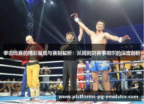 拳击比赛的精彩呈现与赛制解析:从规则到赛事组织的深度剖析 拳击比赛的精彩呈现与赛制解析:从规则到赛事组织的深度剖析