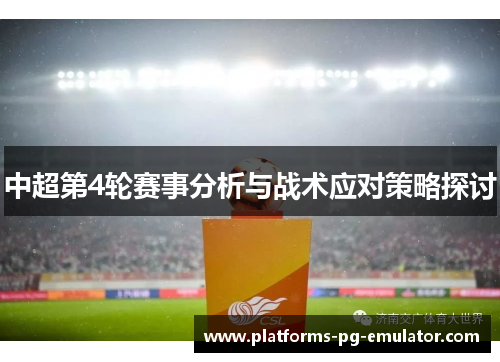 中超第4轮赛事分析与战术应对策略探讨 中超第4轮赛事分析与战术应对策略探讨