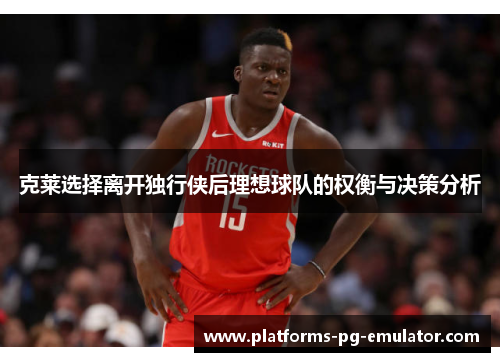 克莱选择离开独行侠后理想球队的权衡与决策分析