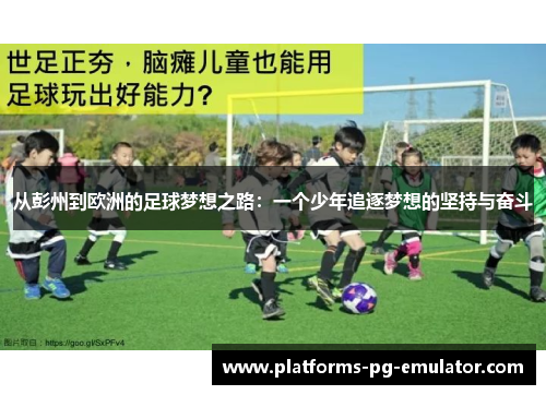 从彭州到欧洲的足球梦想之路:一个少年追逐梦想的坚持与奋斗 从彭州到欧洲的足球梦想之路:一个少年追逐梦想的坚持与奋斗