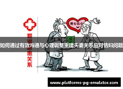 如何通过有效沟通与心理调整重建夫妻关系应对情妇问题 如何通过有效沟通与心理调整重建夫妻关系应对情妇问题