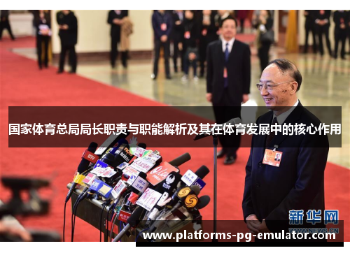 国家体育总局局长职责与职能解析及其在体育发展中的核心作用 国家体育总局局长职责与职能解析及其在体育发展中的核心作用