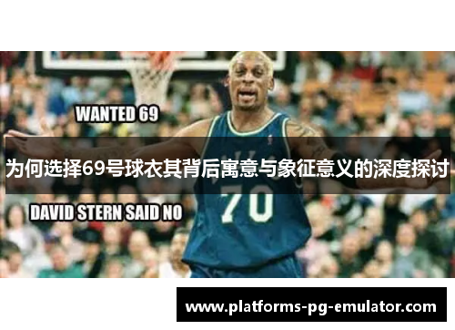 为何选择69号球衣其背后寓意与象征意义的深度探讨 为何选择69号球衣其背后寓意与象征意义的深度探讨