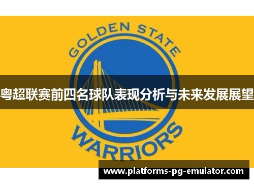 粤超联赛前四名球队表现分析与未来发展展望 粤超联赛前四名球队表现分析与未来发展展望