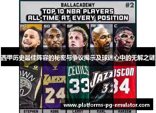 西甲历史最佳阵容的秘密与争议揭示及球迷心中的无解之谜 西甲历史最佳阵容的秘密与争议揭示及球迷心中的无解之谜