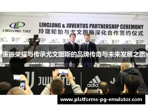 重振荣耀与传承尤文图斯的品牌传奇与未来发展之路 重振荣耀与传承尤文图斯的品牌传奇与未来发展之路