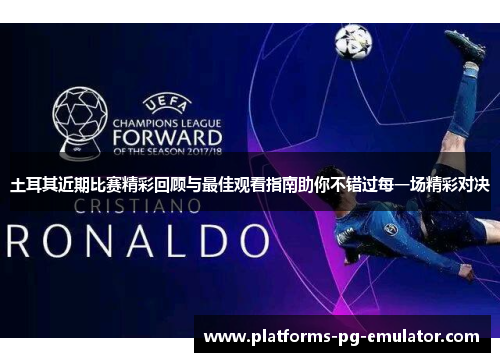 土耳其近期比赛精彩回顾与最佳观看指南助你不错过每一场精彩对决 土耳其近期比赛精彩回顾与最佳观看指南助你不错过每一场精彩对决