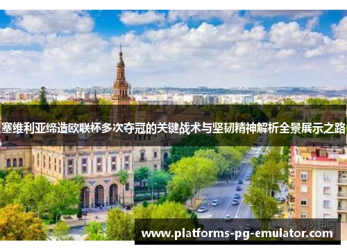 塞维利亚缔造欧联杯多次夺冠的关键战术与坚韧精神解析全景展示之路 塞维利亚缔造欧联杯多次夺冠的关键战术与坚韧精神解析全景展示之路