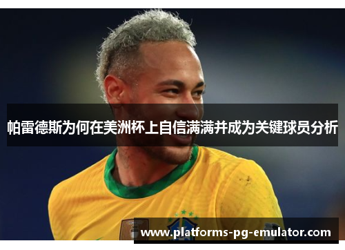 帕雷德斯为何在美洲杯上自信满满并成为关键球员分析 帕雷德斯为何在美洲杯上自信满满并成为关键球员分析