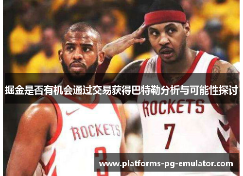 掘金是否有机会通过交易获得巴特勒分析与可能性探讨