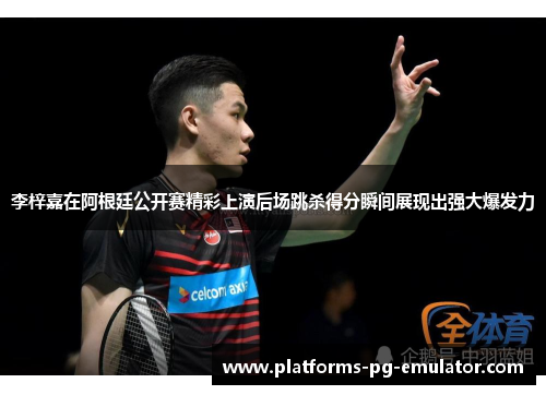 李梓嘉在阿根廷公开赛精彩上演后场跳杀得分瞬间展现出强大爆发力 李梓嘉在阿根廷公开赛精彩上演后场跳杀得分瞬间展现出强大爆发力