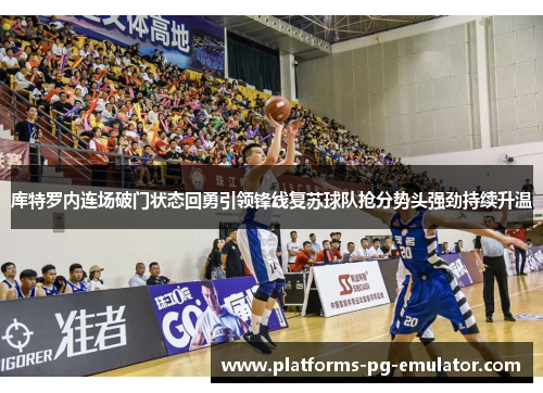 库特罗内连场破门状态回勇引领锋线复苏球队抢分势头强劲持续升温